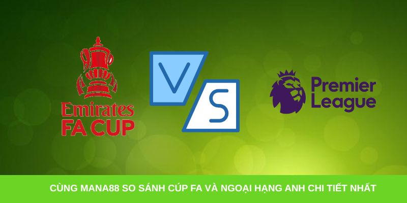 Cùng Mana88 so sánh Cúp FA và Ngoại Hạng Anh chi tiết nhất